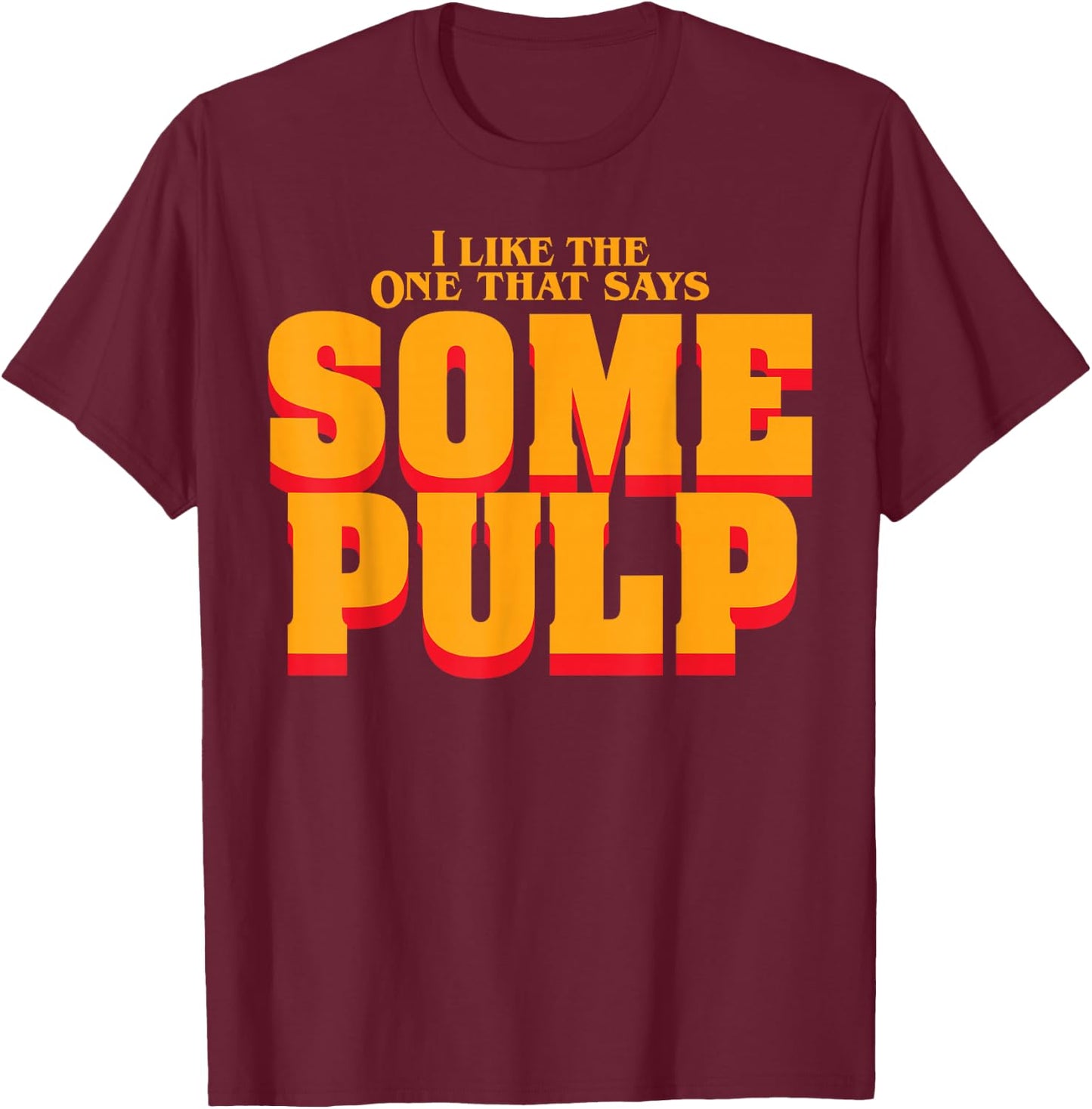 I Like The One That Says Some Pulp T-Shirt - T-Shirt | Maroon