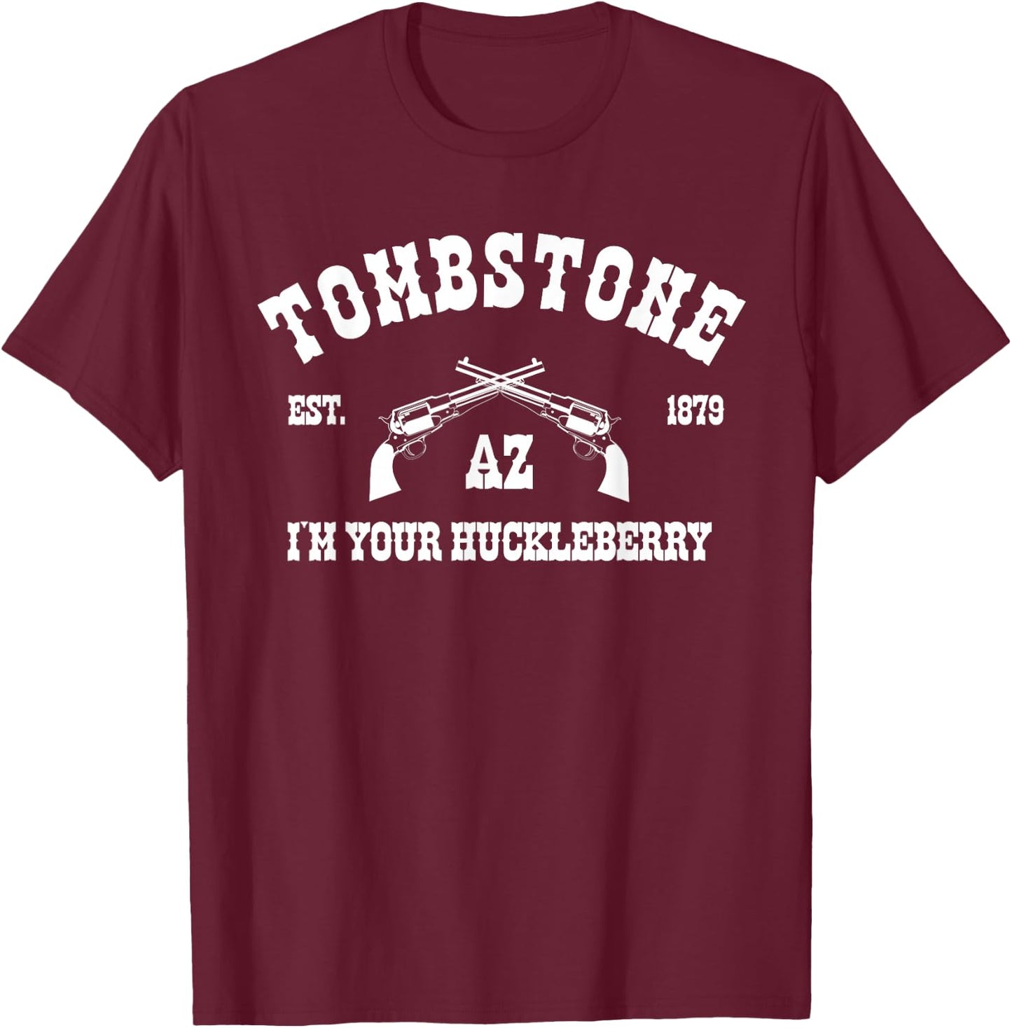 Tombstone AZ Est. 1879 - I'm Your Huckleberry T-Shirt - T-Shirt | Maroon