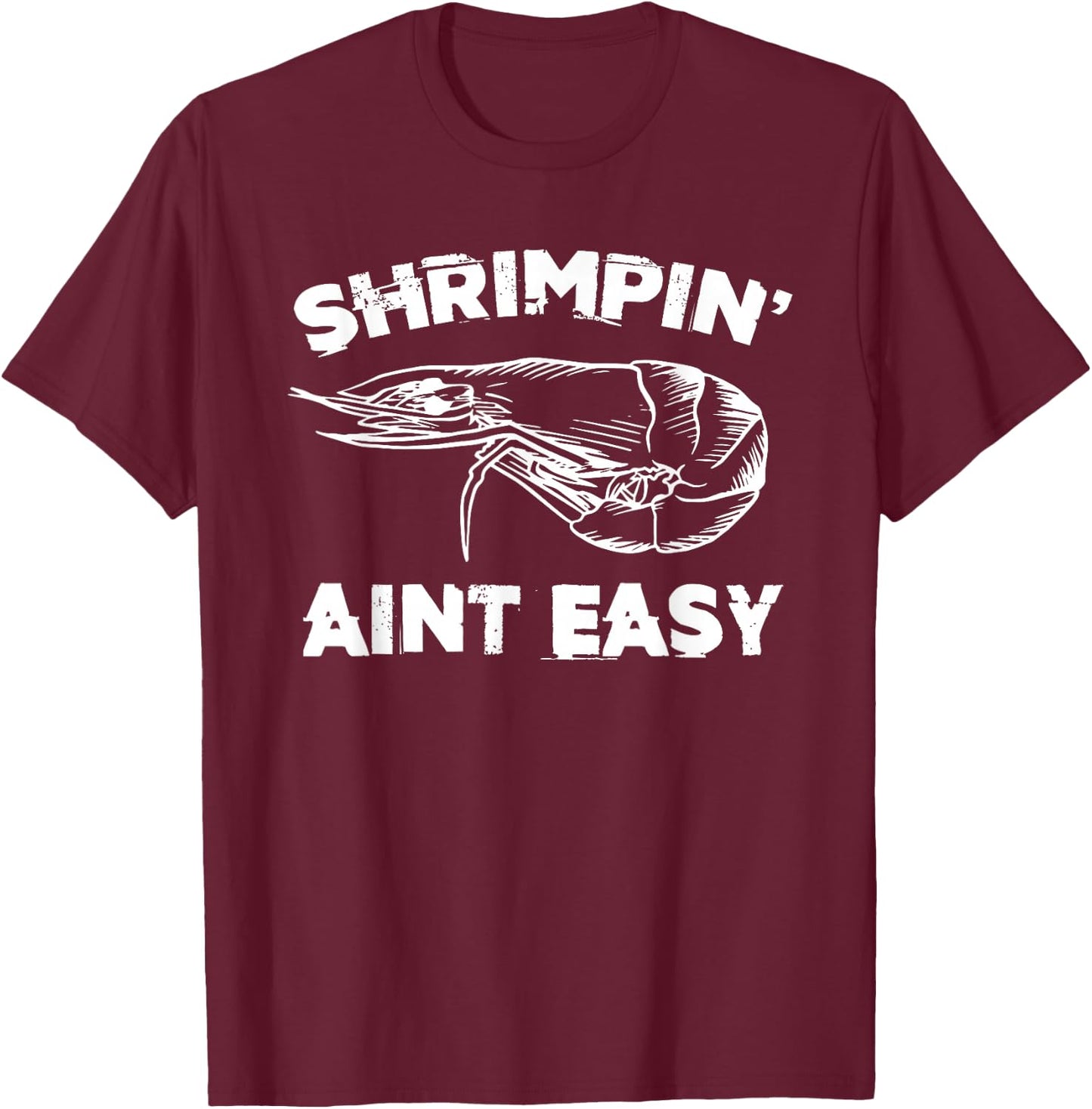 Shrimpin' Aint Easy Shrimp Food Fishing Shrimping Seafood T-Shirt - T-Shirt | Maroon