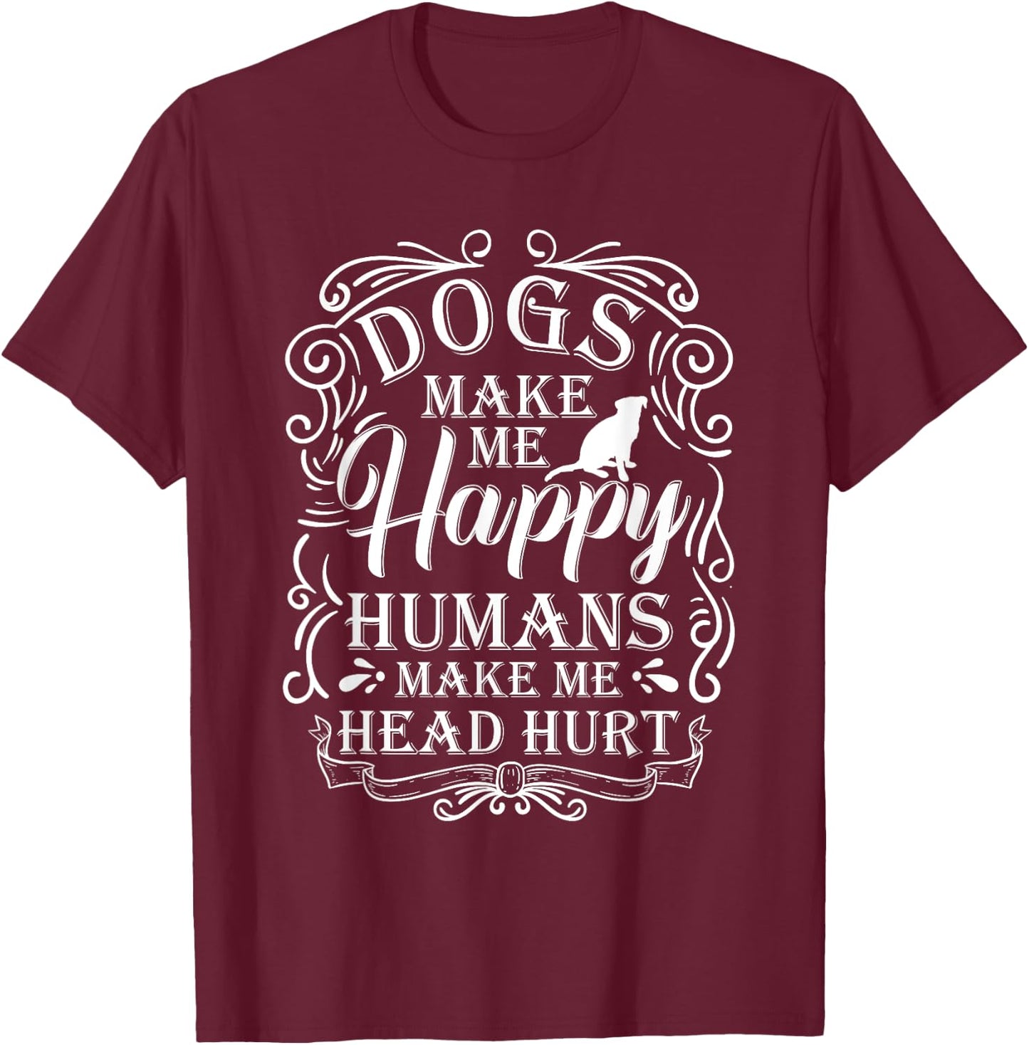 Dogs Make Me Happy Humans Make My Head Hurt Dog Lover T-Shirt - T-Shirt | Maroon