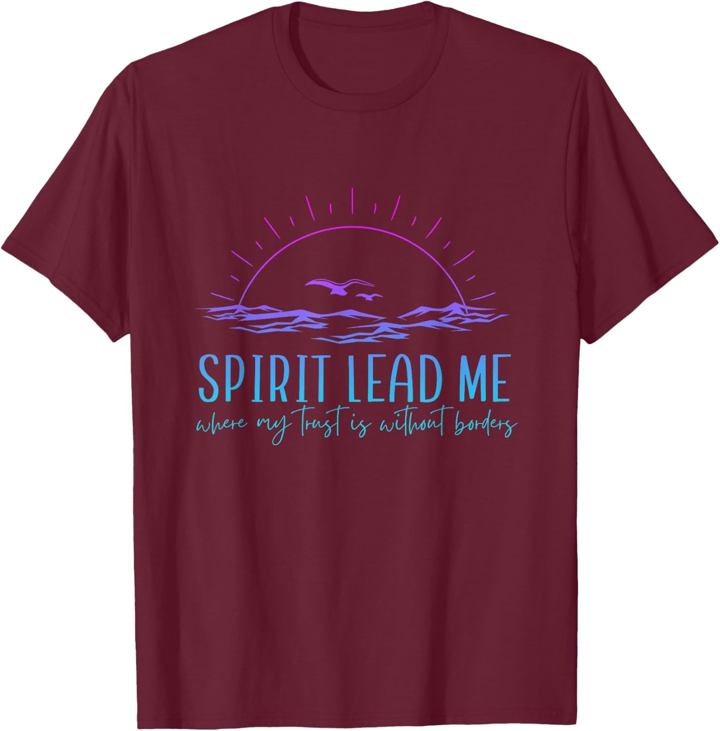 Spirit Lead Me Where My Trust Is Without Border Christian T-Shirt - T-Shirt | Maroon