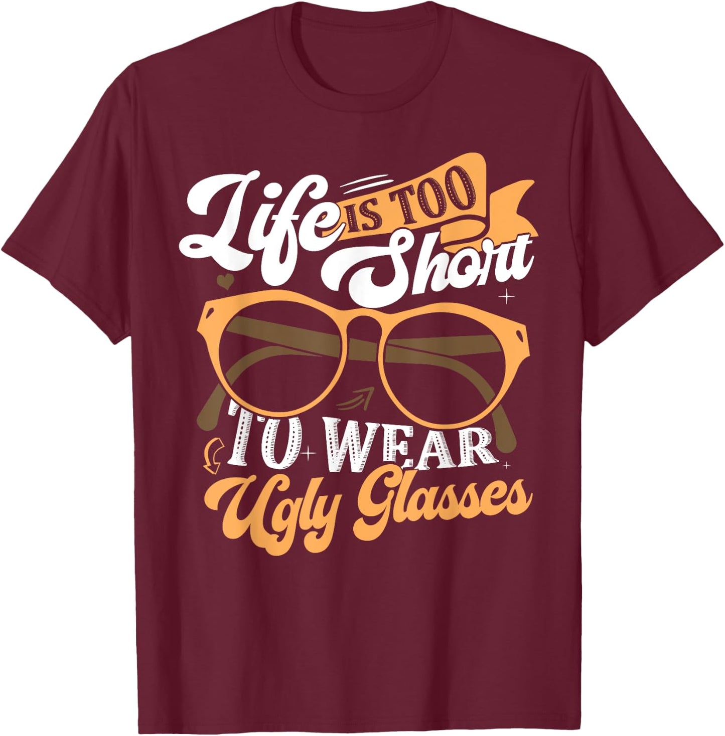 Lens Expert Life Is Too Short To Wear Ugly Glasses Optician T-Shirt - T-Shirt | Maroon