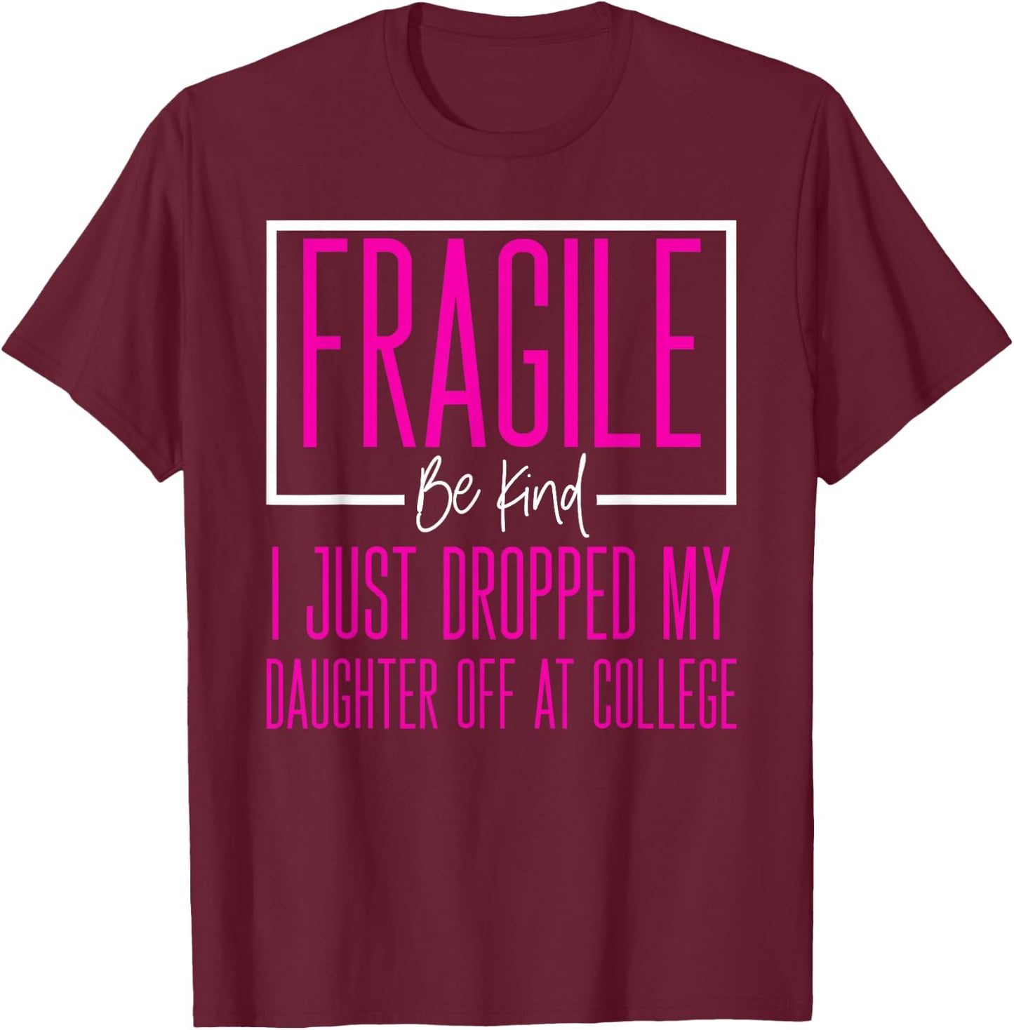 Fragile Just Dropped Daughter At College Leaving For College T-Shirt - T-Shirt | Maroon