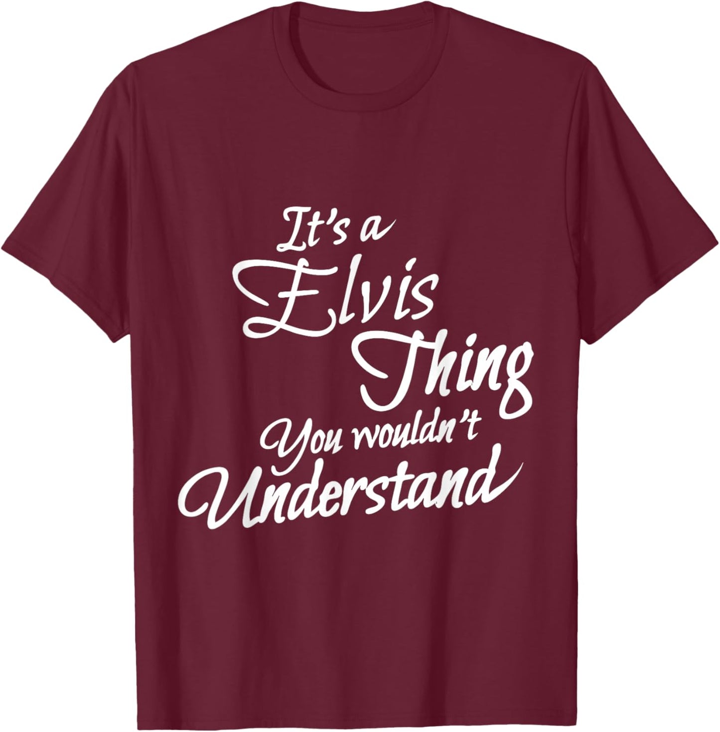 It's A ELVIS Thing, You Wouldn't Understand T-Shirt - T-Shirt | Maroon