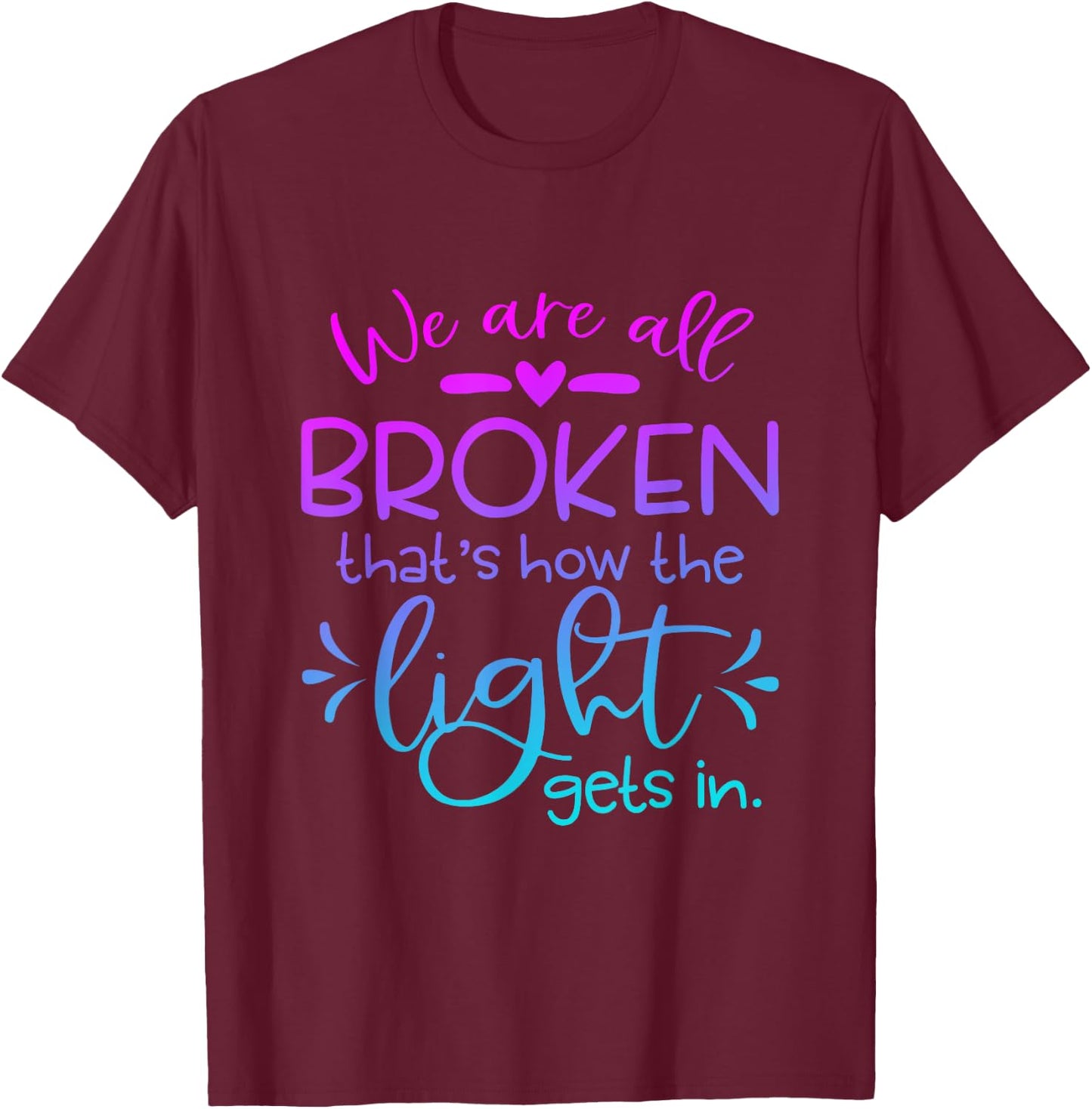 We Are All Broken that how the light get in Funny Christian T-Shirt - T-Shirt | Maroon