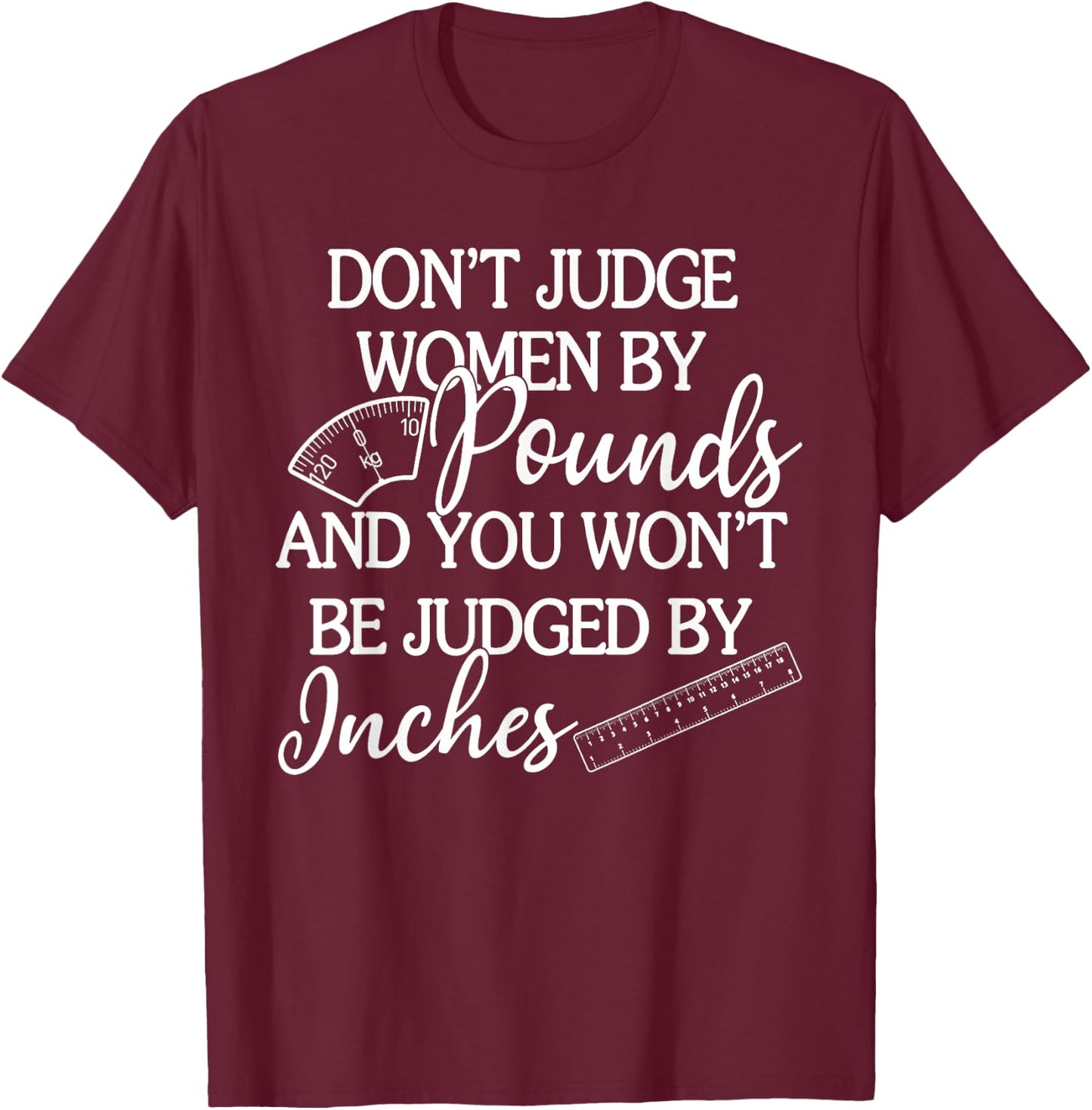 Don't Judge Women By Pounds & You Won't Be Judged By Inches T-Shirt - T-Shirt | Maroon