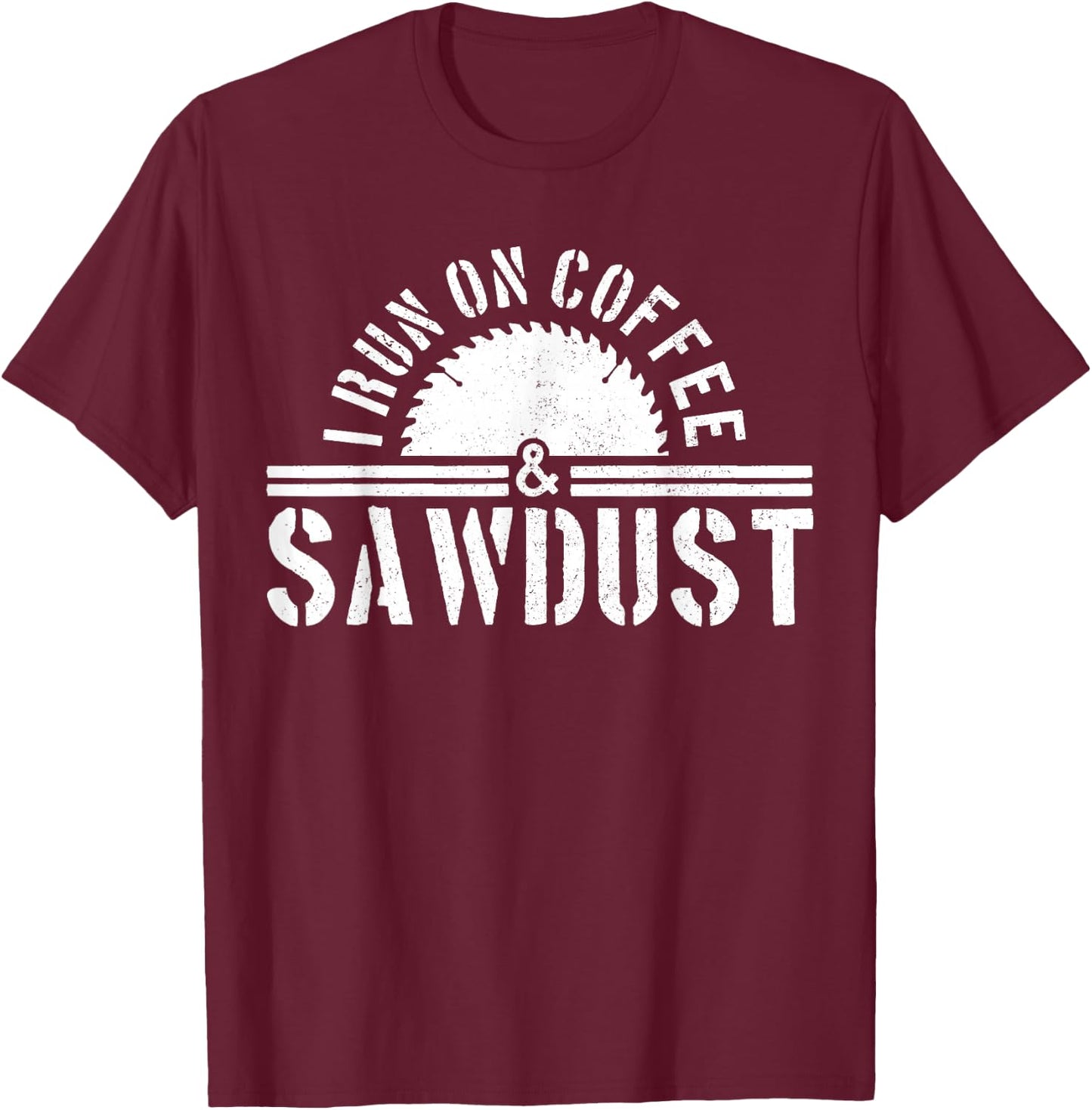 Funny Carpenter Woodworker I Run On Coffee & Sawdust Gift T-Shirt - T-Shirt | Maroon