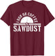 Funny Carpenter Woodworker I Run On Coffee & Sawdust Gift T-Shirt - T-Shirt | Maroon