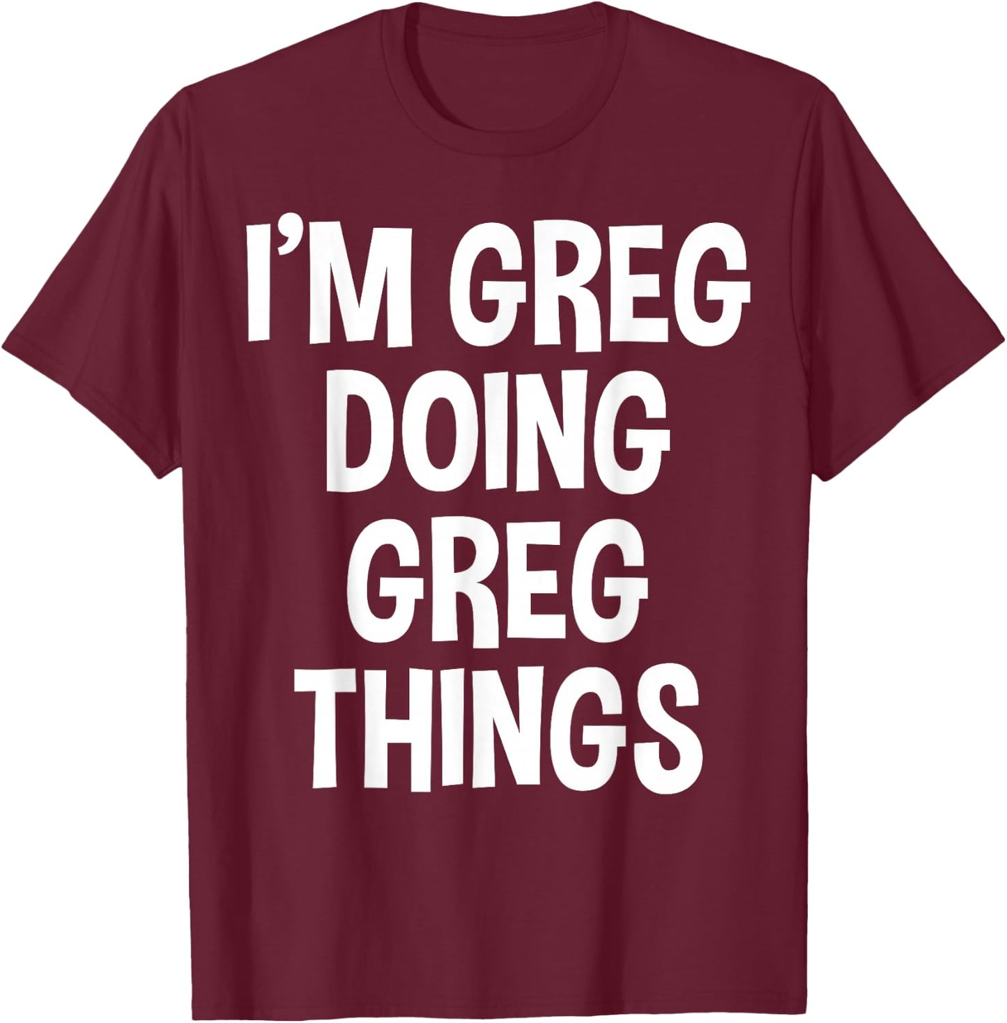 I'm Greg Doing Greg Things Funny Saying T-Shirt - T-Shirt | Maroon