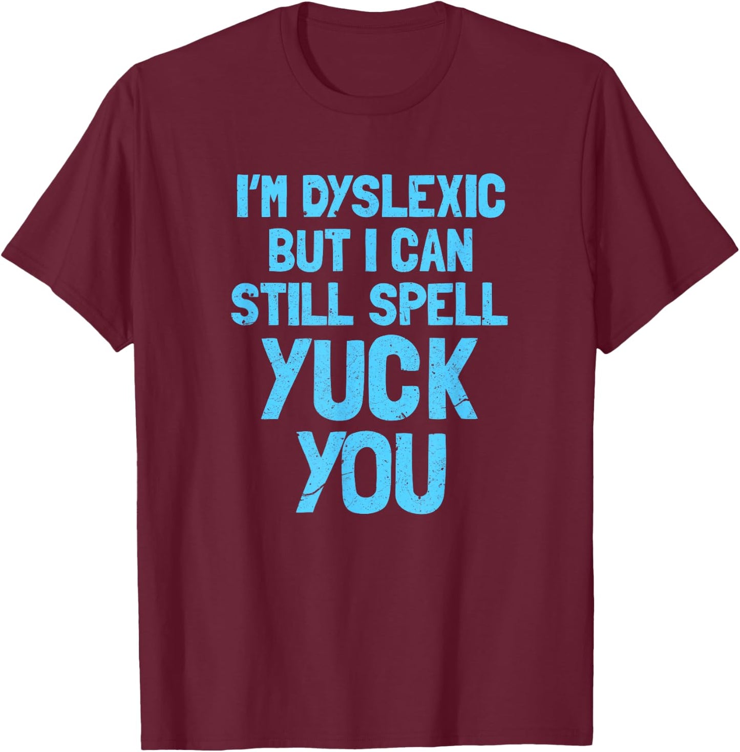I'm dyslex, but I can still say yuck you T-Shirt - T-Shirt | Maroon