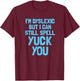 I'm dyslex, but I can still say yuck you T-Shirt - T-Shirt | Maroon