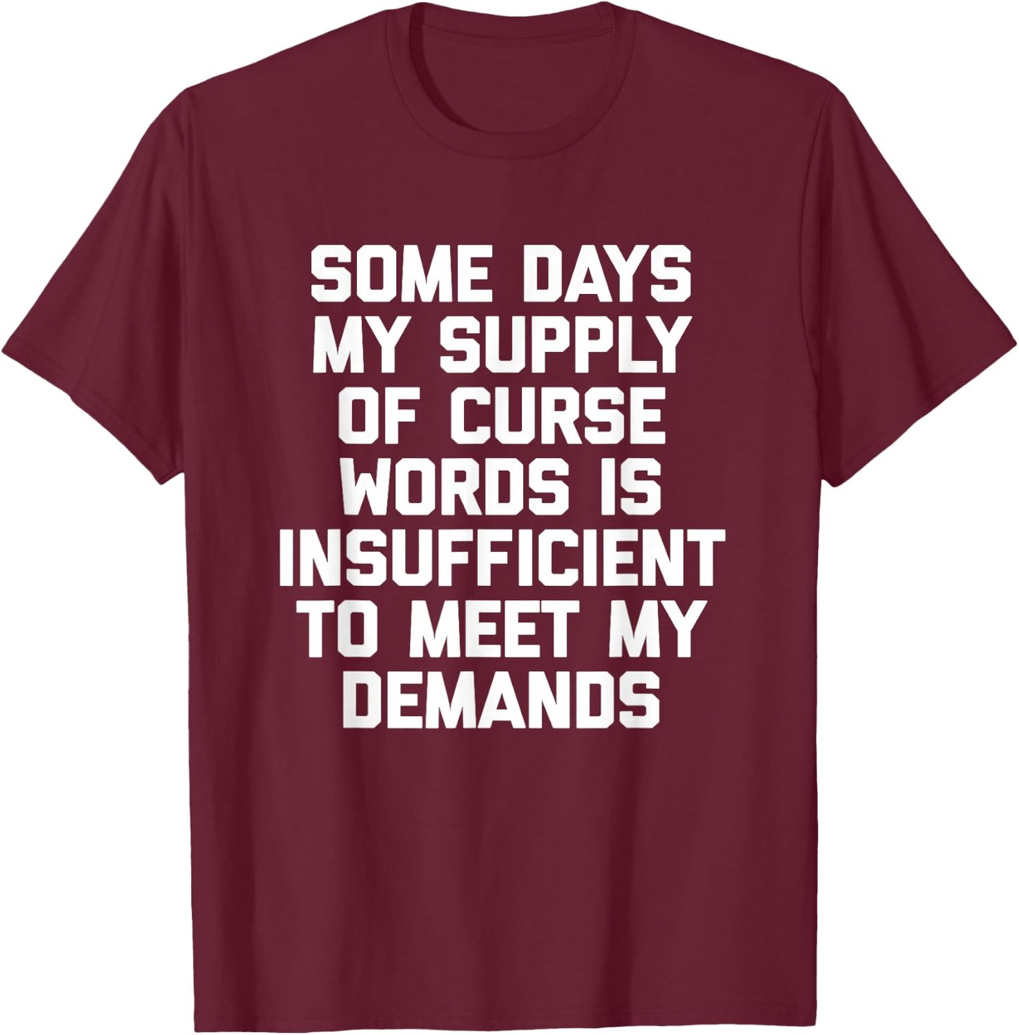 My Supply Of Curse Words Is Insufficient To Meet My Demands T-Shirt - T-Shirt | Maroon