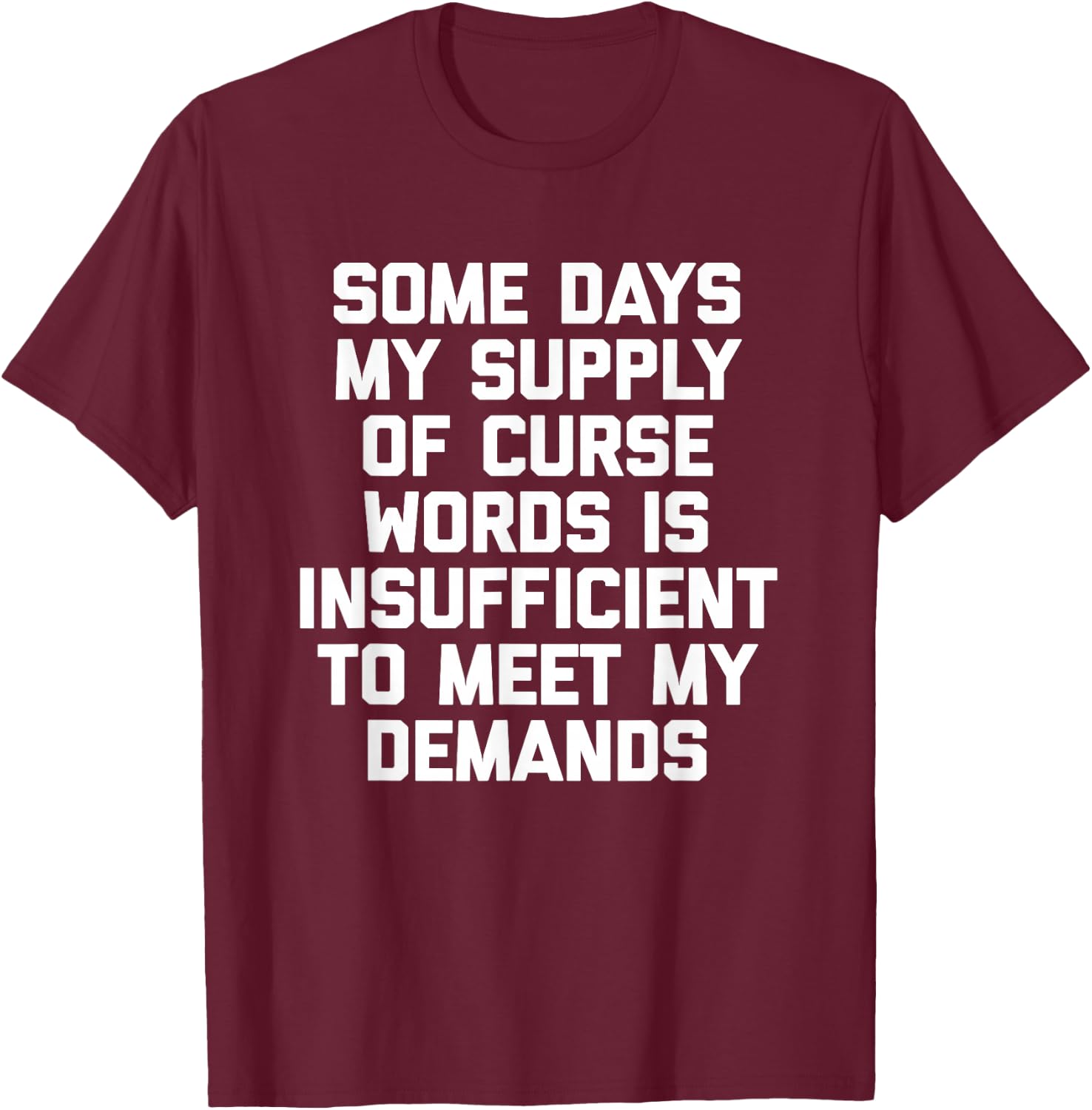 My Supply Of Curse Words Is Insufficient To Meet My Demands T-Shirt - T-Shirt | Maroon