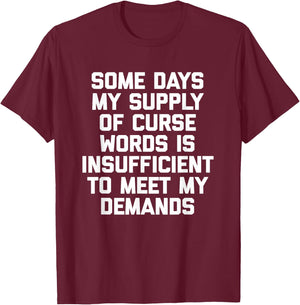 My Supply Of Curse Words Is Insufficient To Meet My Demands T-Shirt - T-Shirt | Maroon