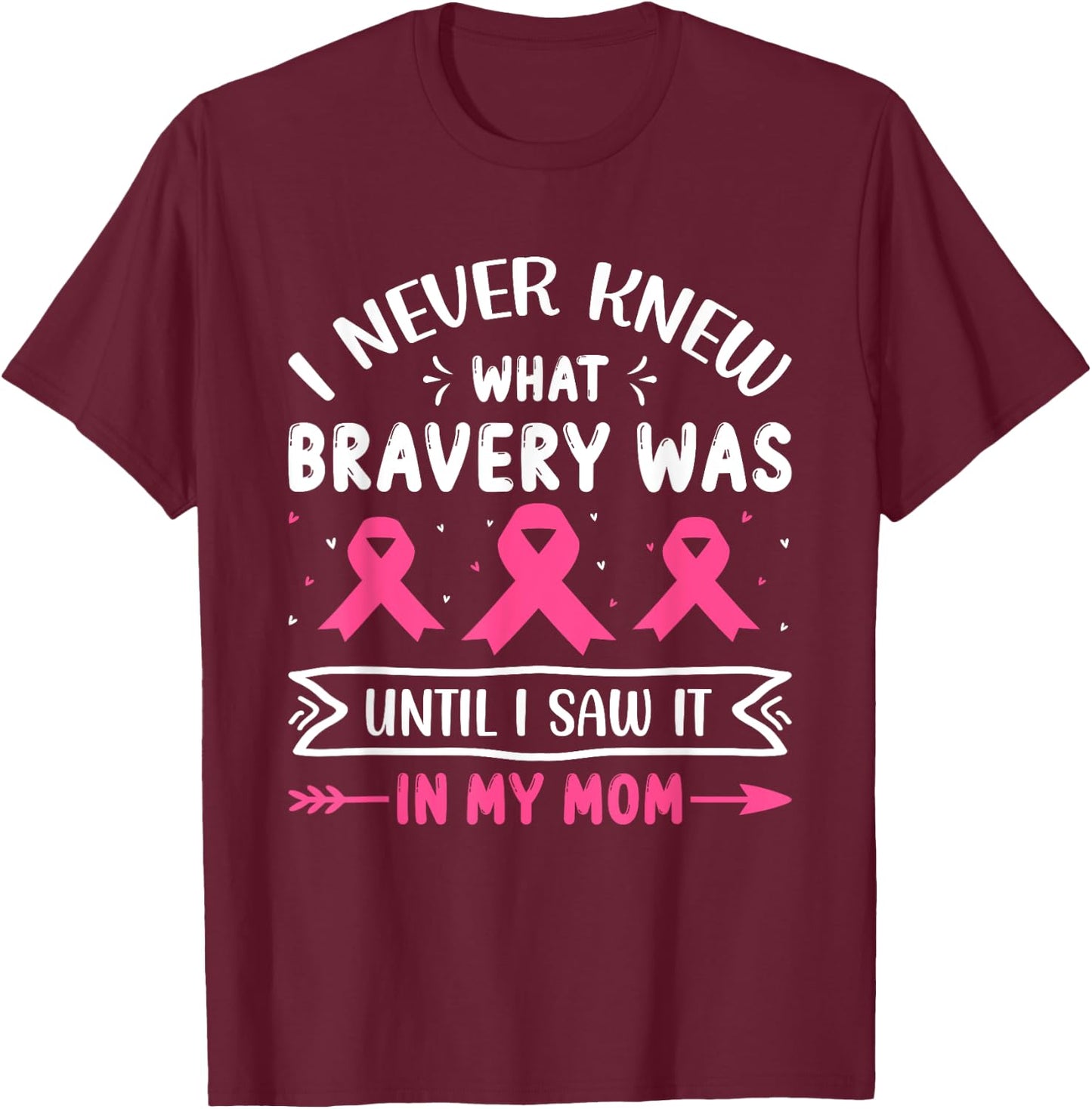 I Never Knew What Bravery Was Until I Saw It In My Mom Breas T-Shirt - T-Shirt | Maroon