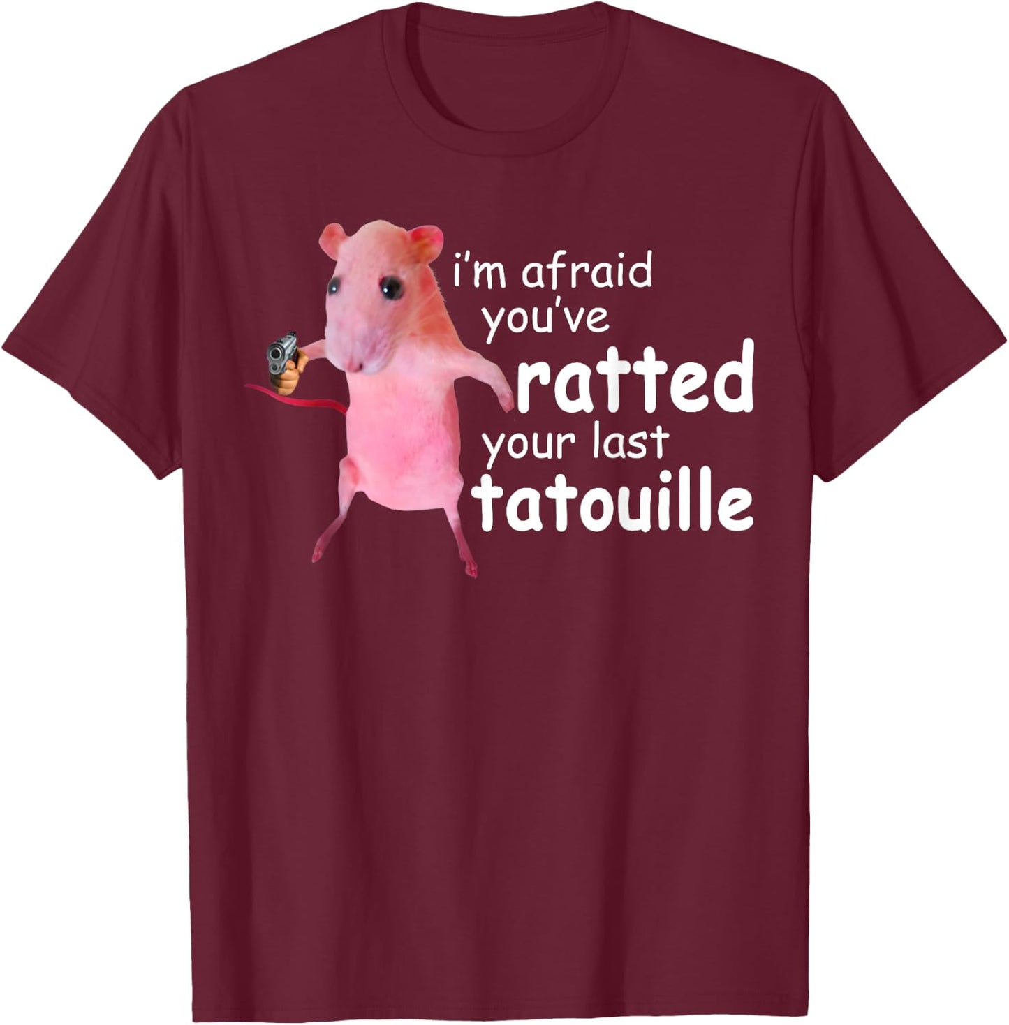 Funny Pink Rat, I'm Afraid You've Ratted Your Last Tatouille T-Shirt - T-Shirt | Maroon