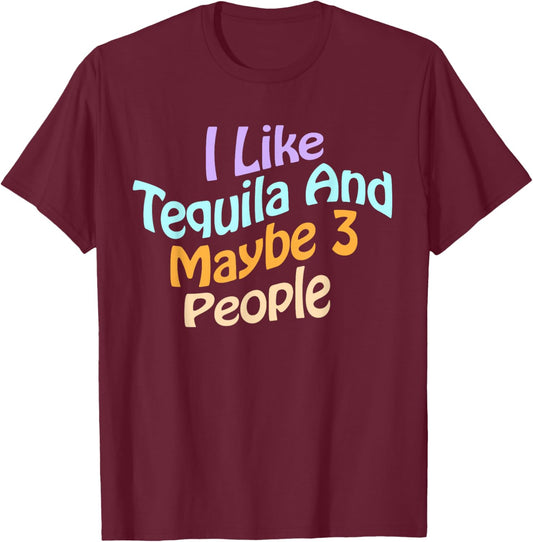 I Like Tequila and Maybe 3 People Fun Tequila Drinking Lover T-Shirt - T-Shirt | Maroon