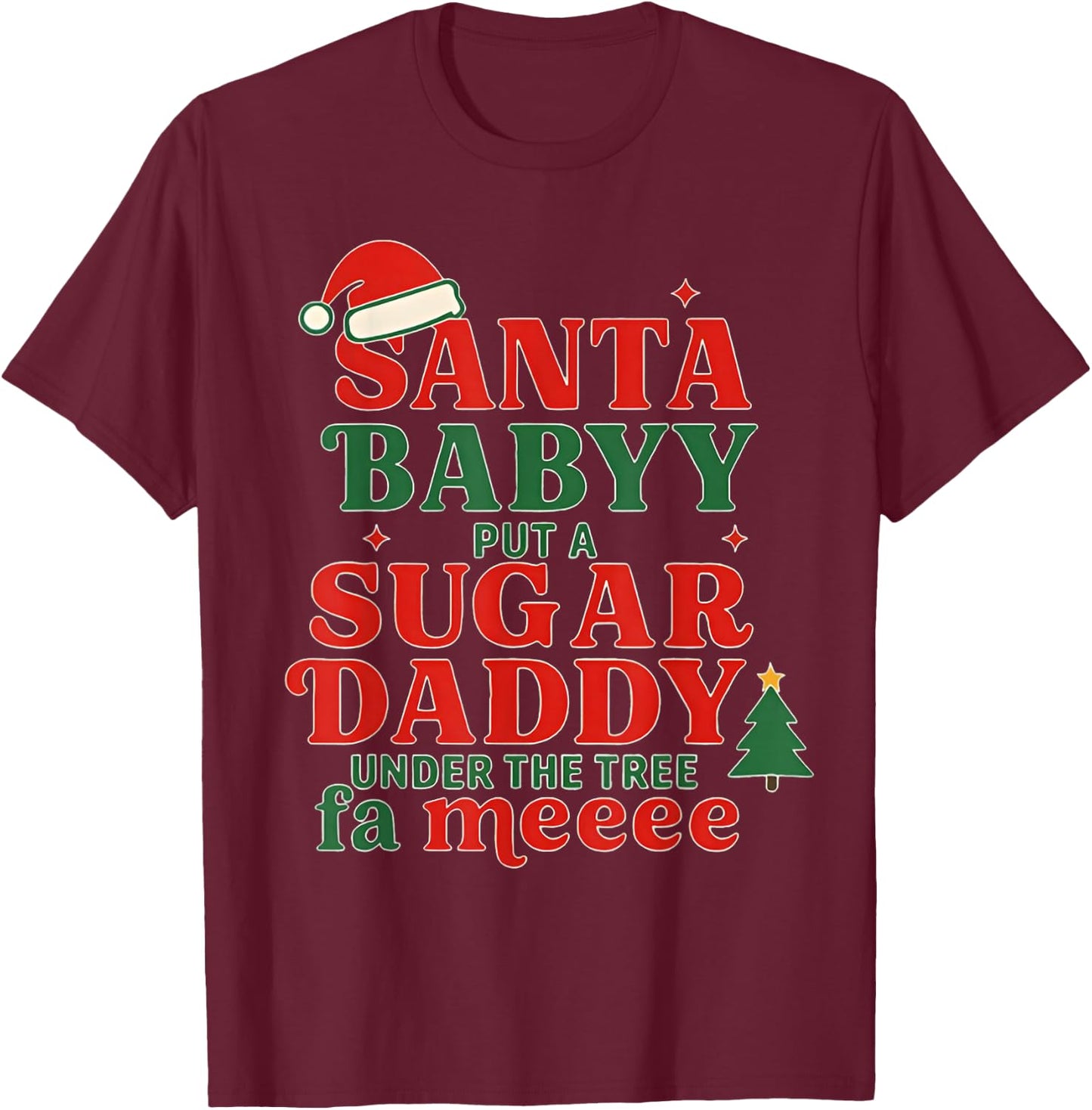 Santa Baby Put A Sugar Daddy Under The Tree FA Me Christmas T-Shirt - T-Shirt | Maroon
