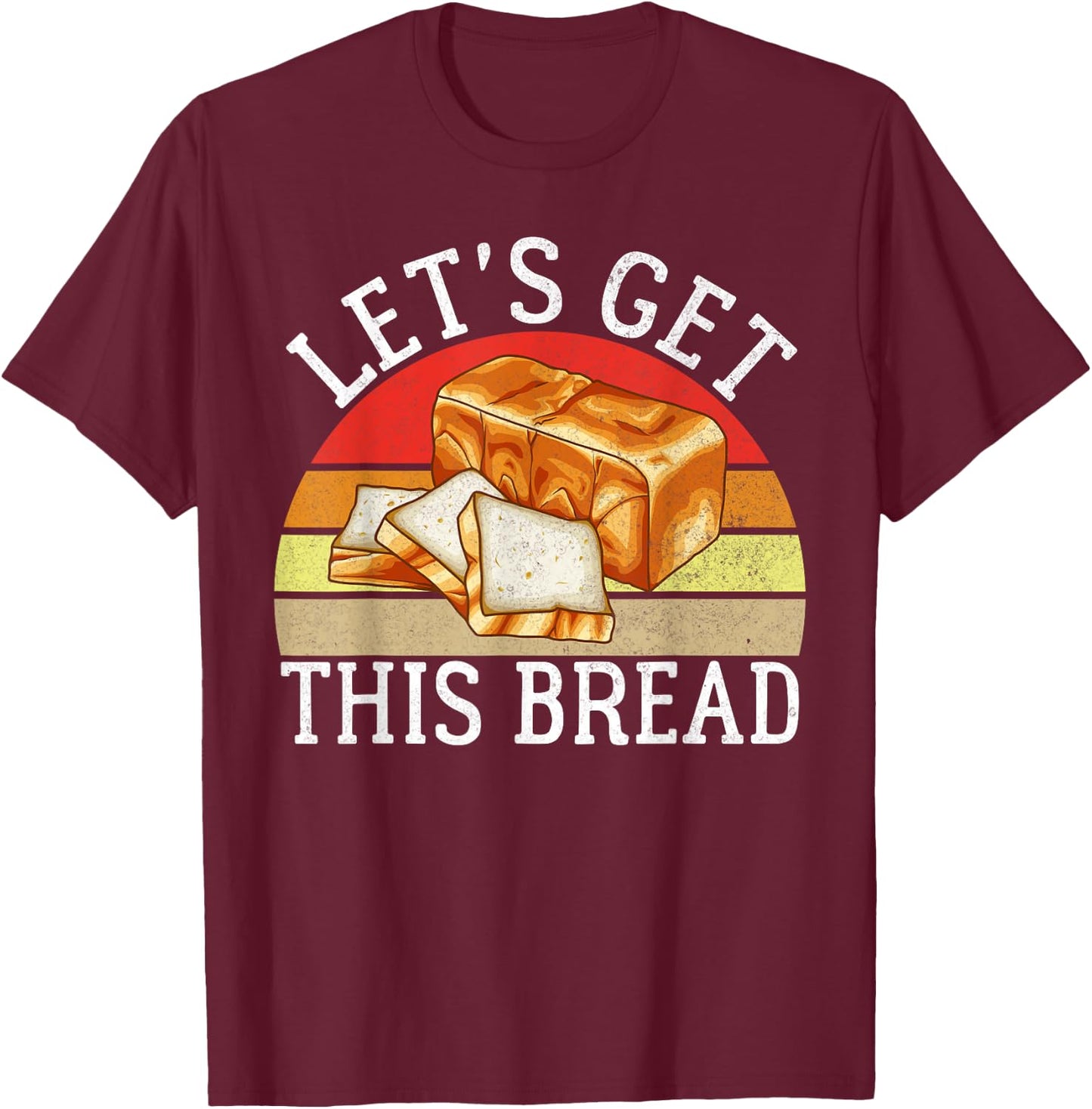 Lets get this Bread Baking T-Shirt - T-Shirt | Maroon
