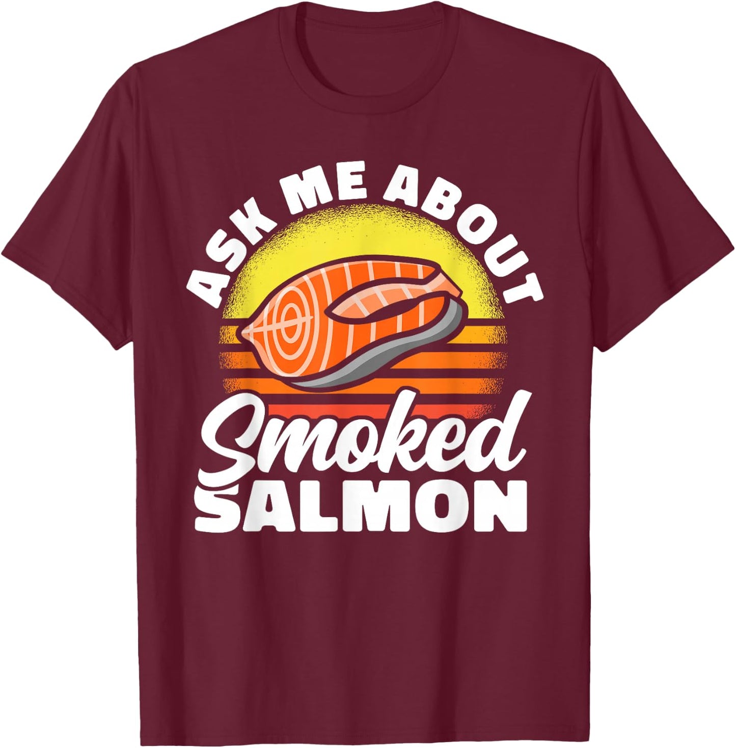 Ask Me About Smoked Salmon Chef Cook Seafood Foodie T-Shirt - T-Shirt | Maroon