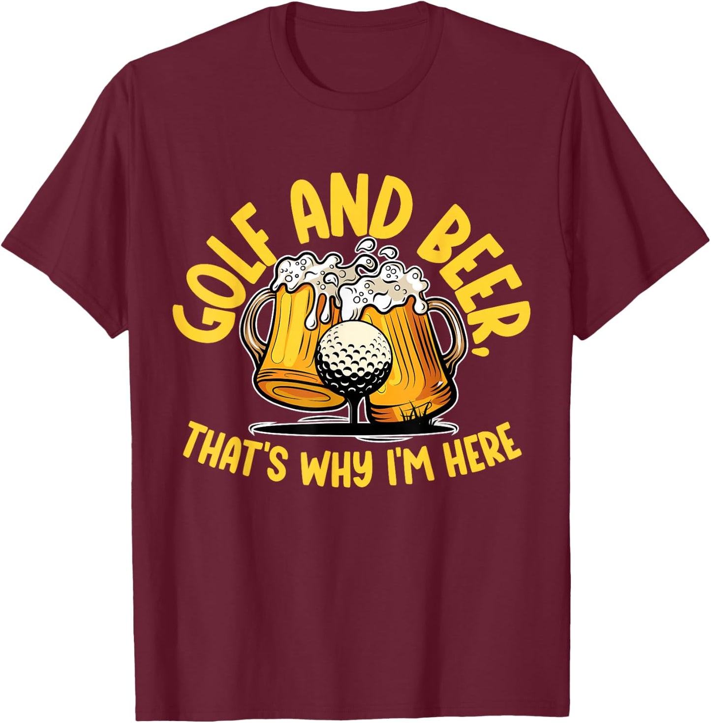 Golf And Beer, That's Why I'm Here Golf Sport Lover, Golfer1 T-Shirt - T-Shirt | Maroon