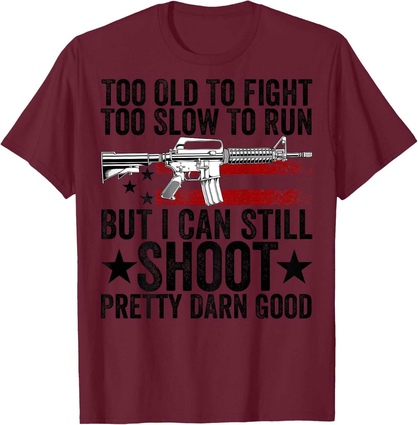 Funny Too Old To Fight Too Slow To Run But I Can Still Shoot T-Shirt - T-Shirt | Maroon