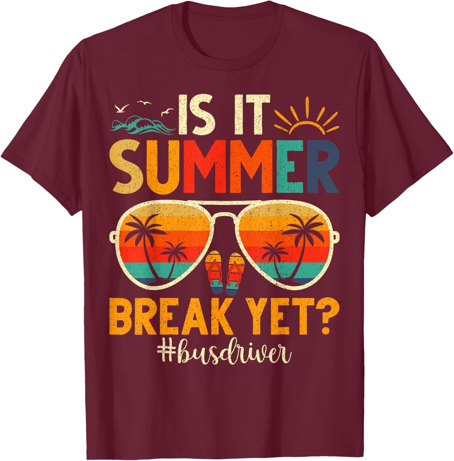 Is It Summer Break Yet Bus Driver Last Day Of School Men Women Girls Kids T-Shirt - T-Shirt | Maroon