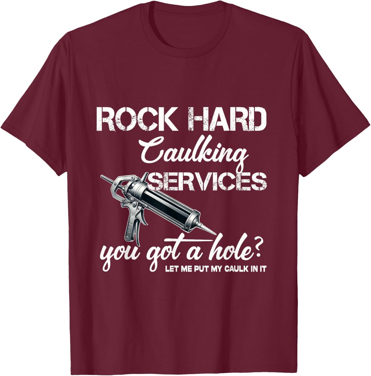 Rock Hard Caulking Services Funny Shirts Adult Humor T-Shirt - T-Shirt | Maroon