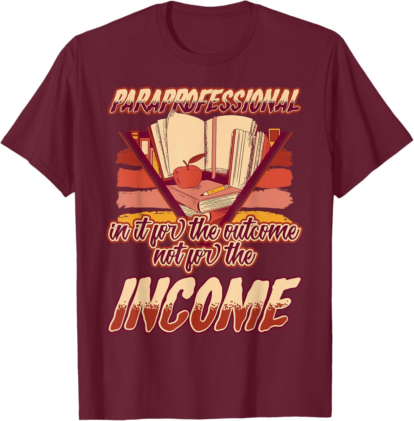 Paraprofessional In It for the Outcomes Not the Income T-Shirt - T-Shirt | Maroon