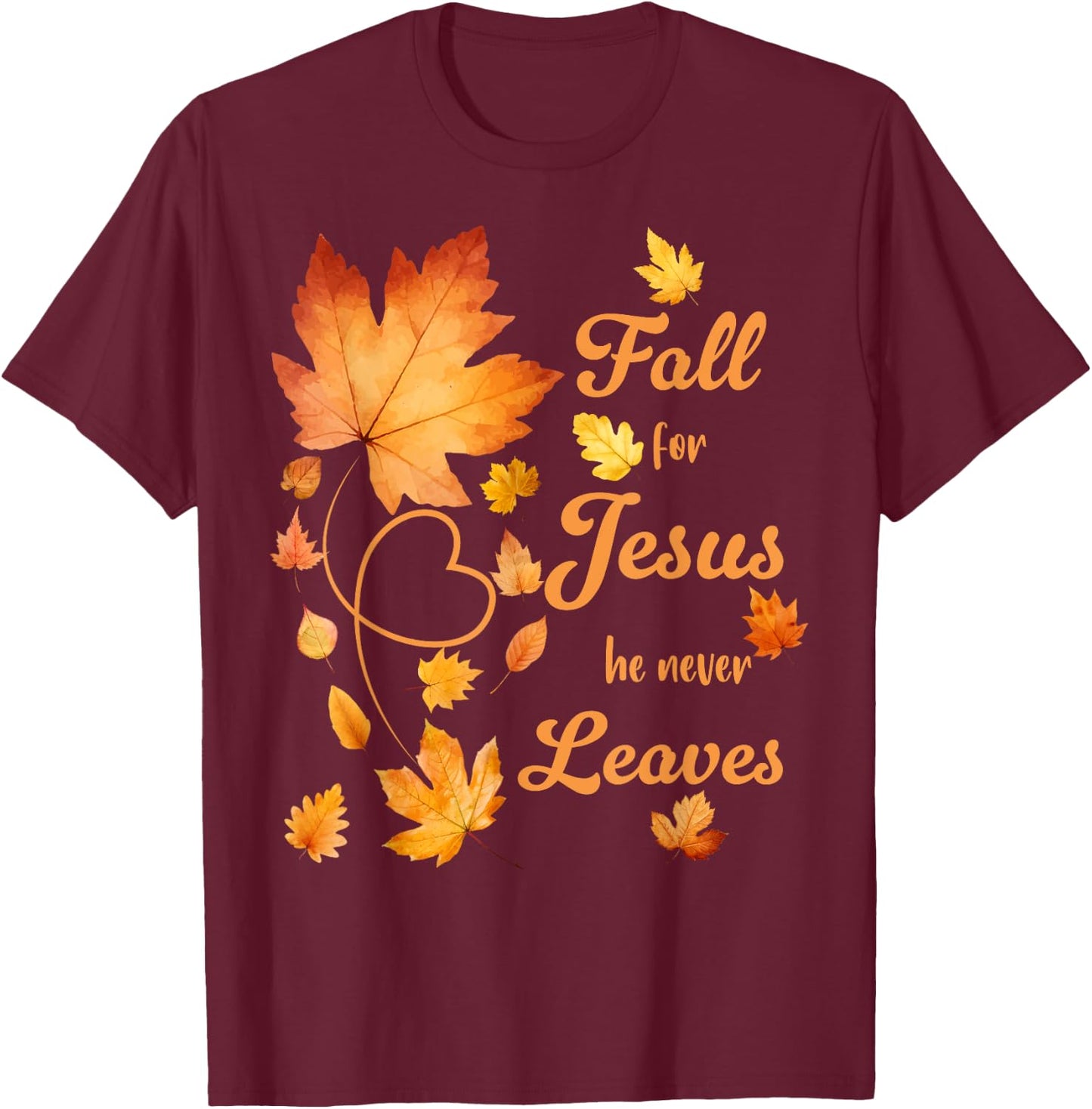 Fall For Jesus He Never Leaves Beautiful Fall Leaves T-Shirt - T-Shirt | Maroon
