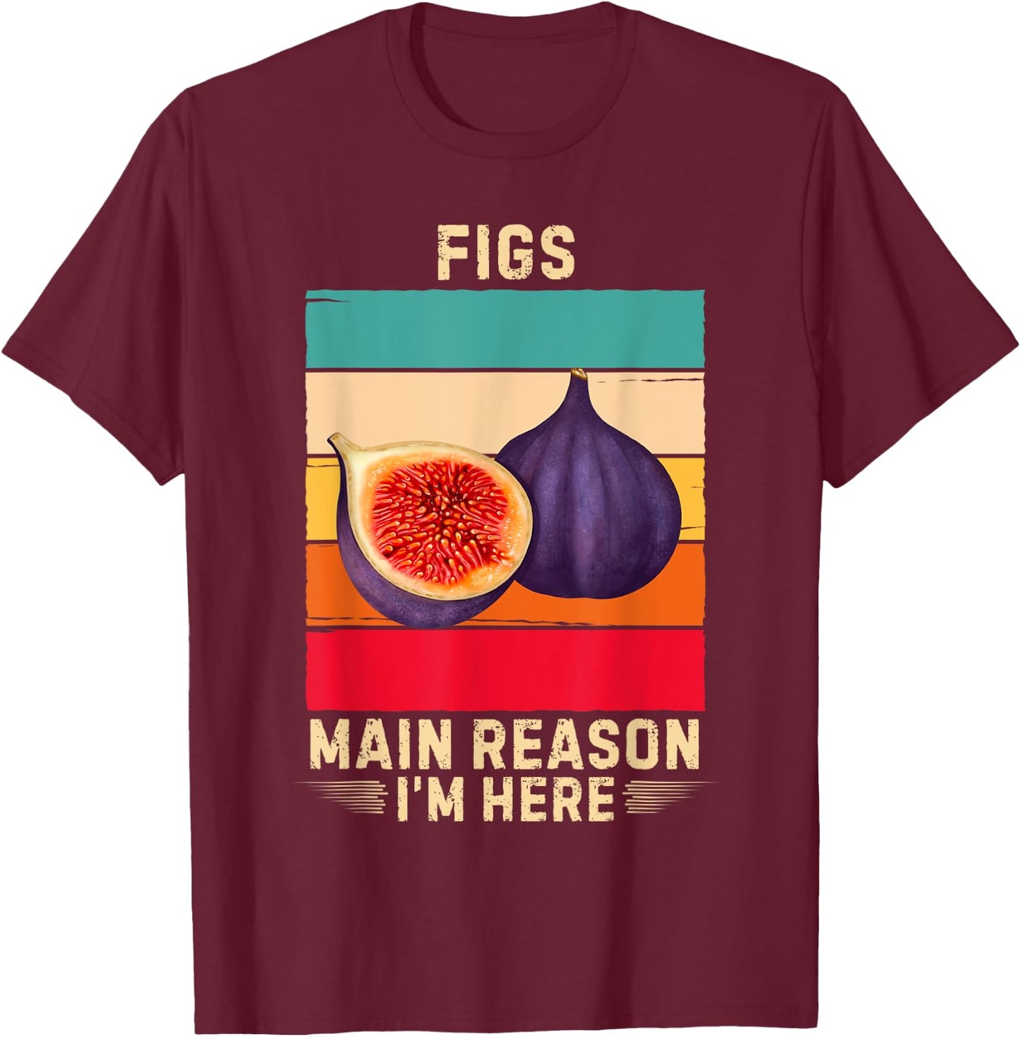 Retro Figs Main Reason I'm Here Figs Fruit Lover T-Shirt - T-Shirt | Maroon