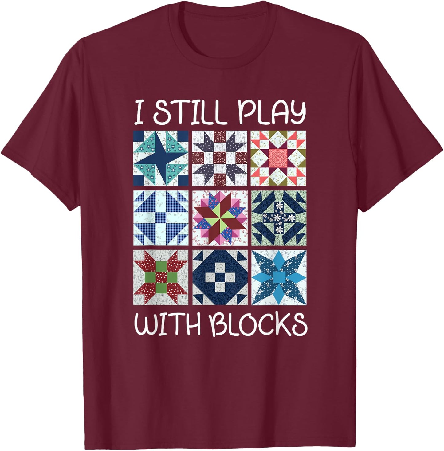 I Still Play With Blocks Quilt Funny Quilting T-Shirt - T-Shirt | Maroon