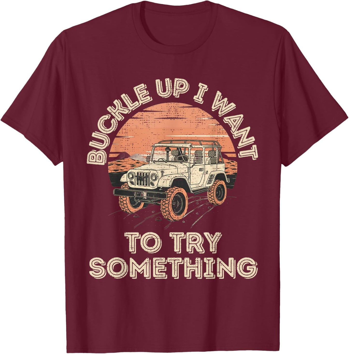 Buckle Up I want to try something Offroad T-Shirt - T-Shirt | Maroon