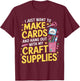 Want To Make Cards Cardmaking Crafter Scrapbook Card Maker T-Shirt - T-Shirt | Maroon
