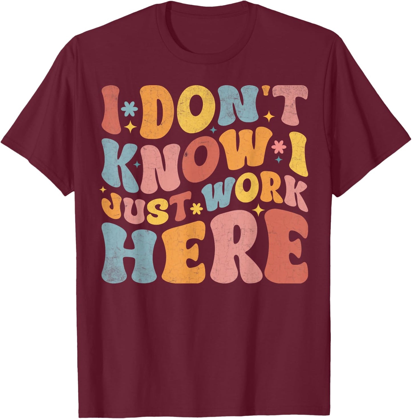 I Don't Know I Just Work Here funny Humorous Sayings , Small, Black T-Shirt - T-Shirt | Maroon