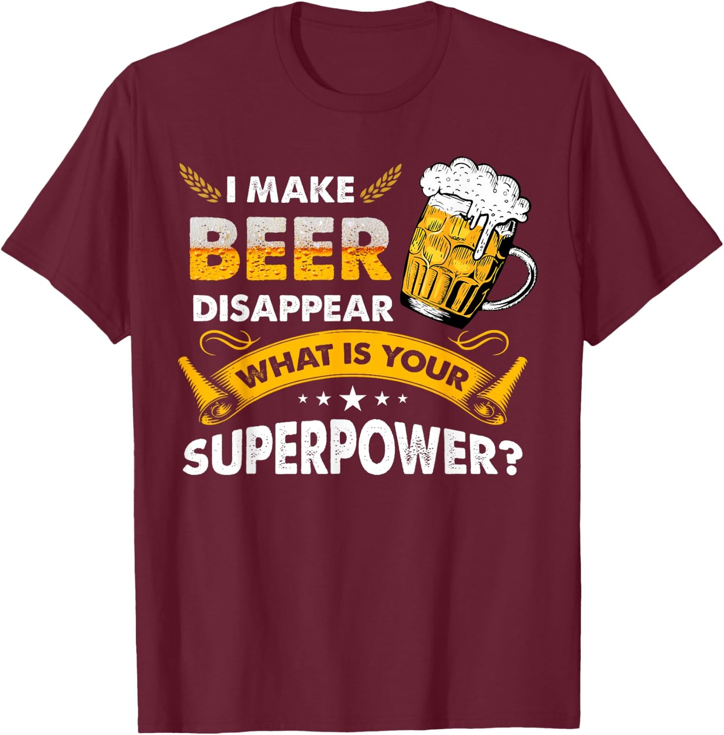 I Make Beer Disappear Funny Saying Gag Meme Beer Drinkers T-Shirt - T-Shirt | Maroon