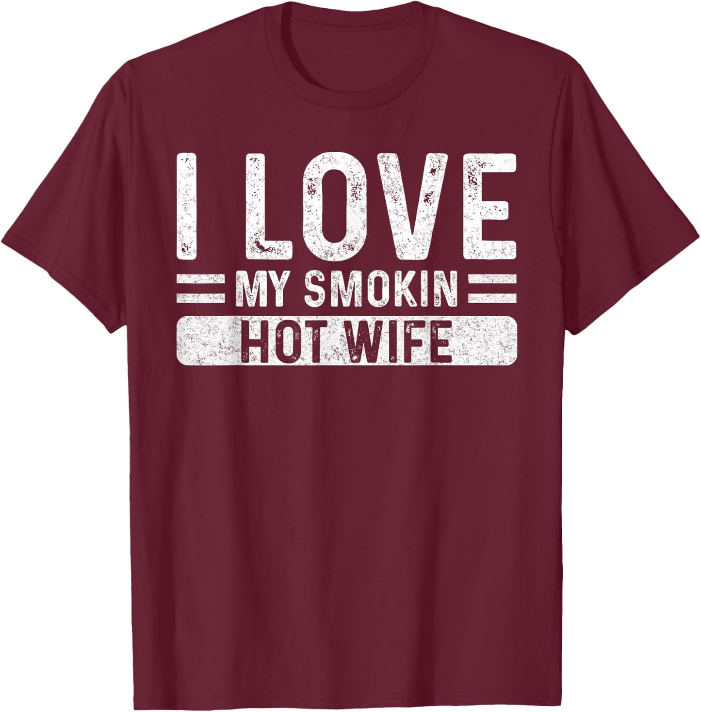 I Love My Smokin Hot Wife - Husband Valentine's Day Funny T-Shirt - T-Shirt | Maroon