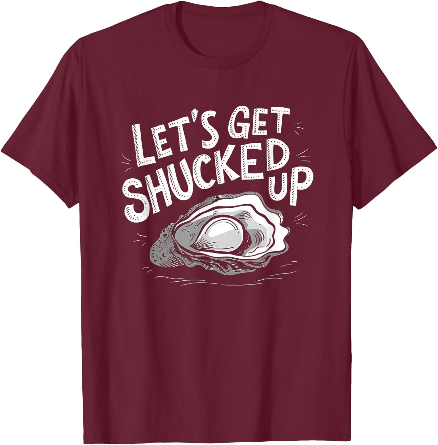 Oyster Let's Get Shucked Up Oyster Shucking Funny Oyster T-Shirt - T-Shirt | Maroon