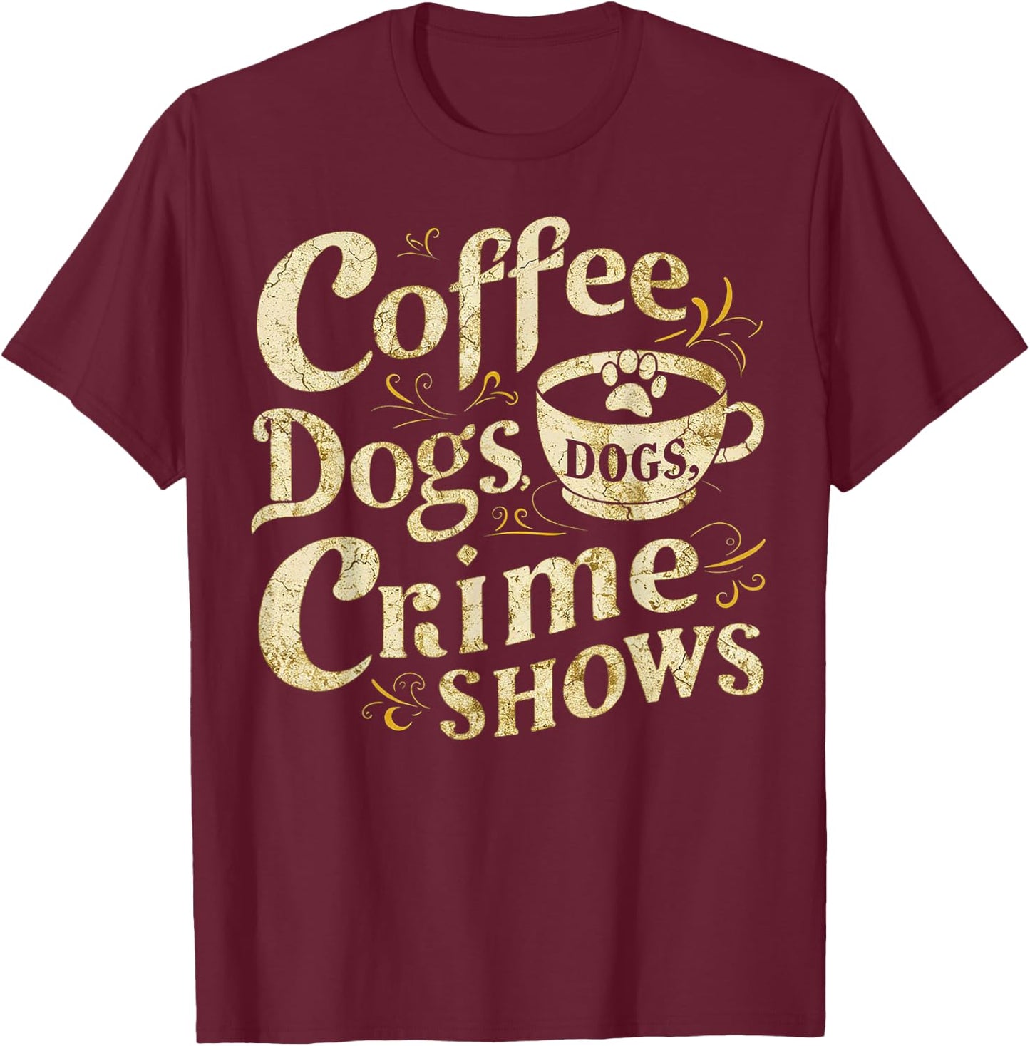 Coffee Dogs Crime Shows Funny Quote Dog Lovers Coffee T-Shirt - T-Shirt | Maroon