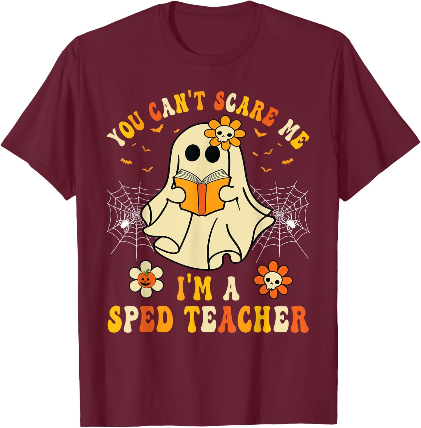 You Can't Scare Me I'm A SPED Teacher Halloween Ghost Funny T-Shirt - T-Shirt | Maroon