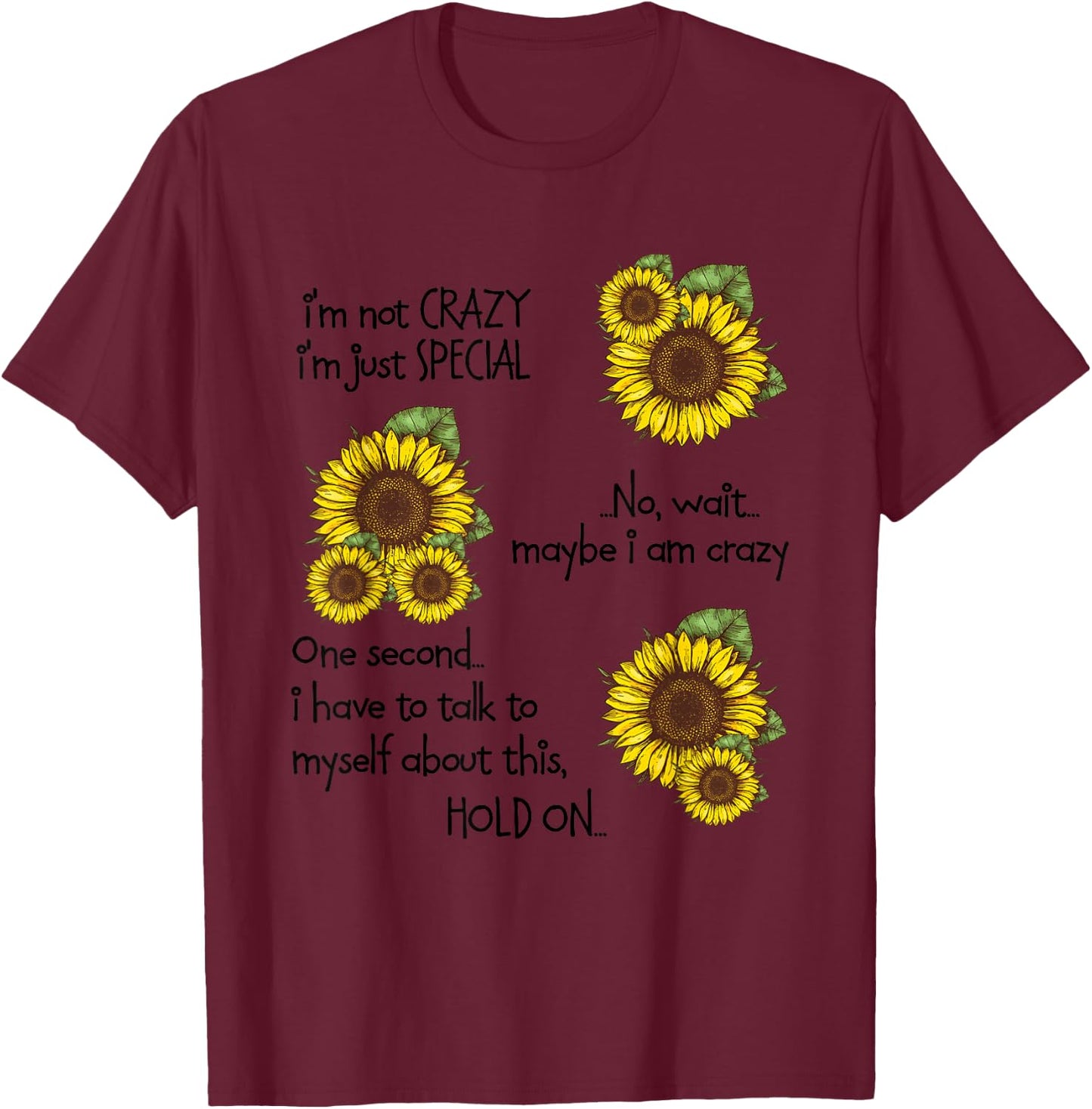 Nice Sunflower I’m Not Crazy I’m Just Special Myself About T-Shirt - T-Shirt | Maroon