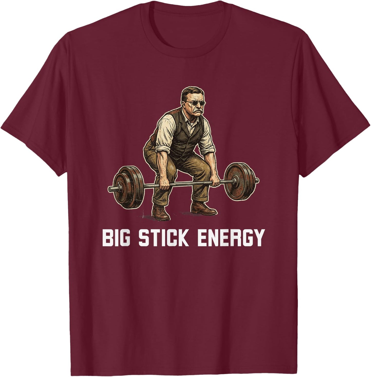 Big Stick Energy Funny Theodore Roosevelt Deadlift Gym T-Shirt - T-Shirt | Maroon