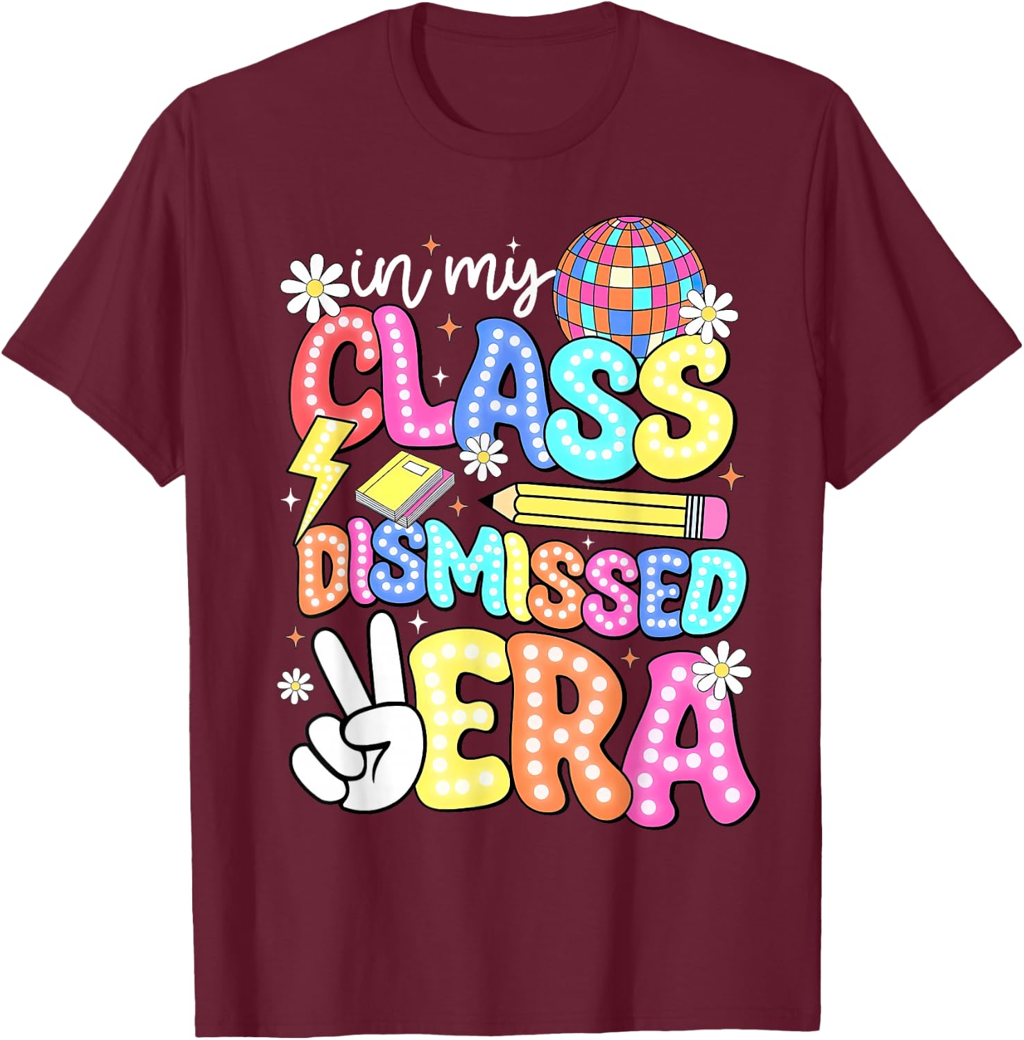 In My Class Dismissed Era Shirt End of School Year Teacher Women T-Shirt - T-Shirt | Maroon