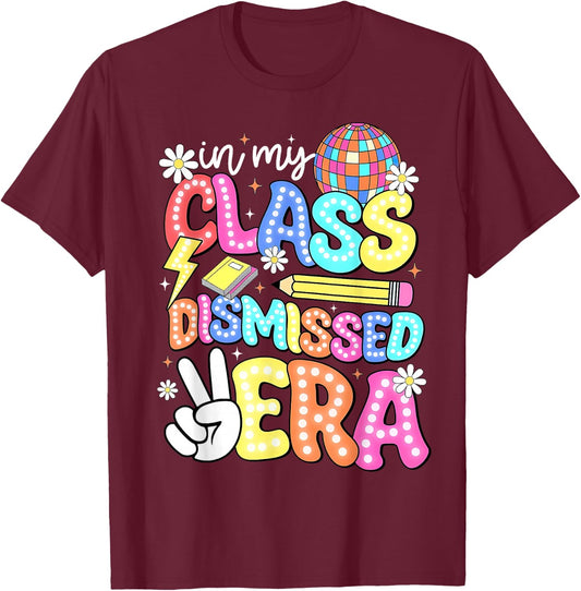 In My Class Dismissed Era Shirt End of School Year Teacher Women T-Shirt - T-Shirt | Maroon