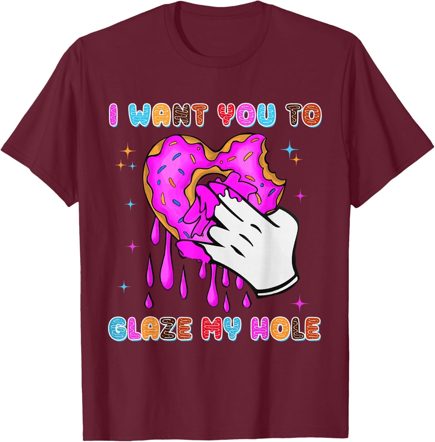 I Want You to Glaze My Hole Funny Donut Women Adult Humor T-Shirt - T-Shirt | Maroon