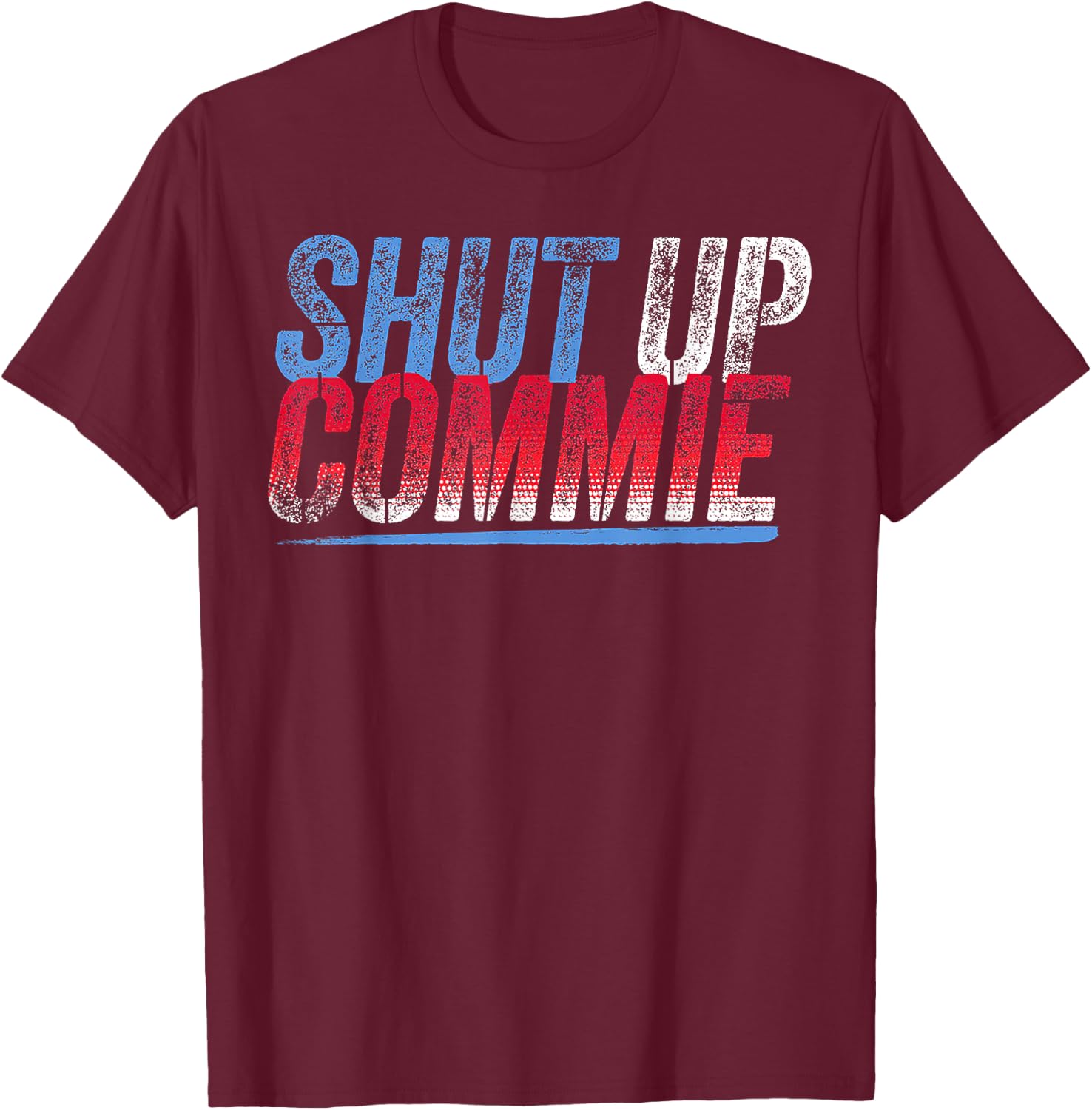 Shut Up Commie T-Shirt - T-Shirt | Maroon