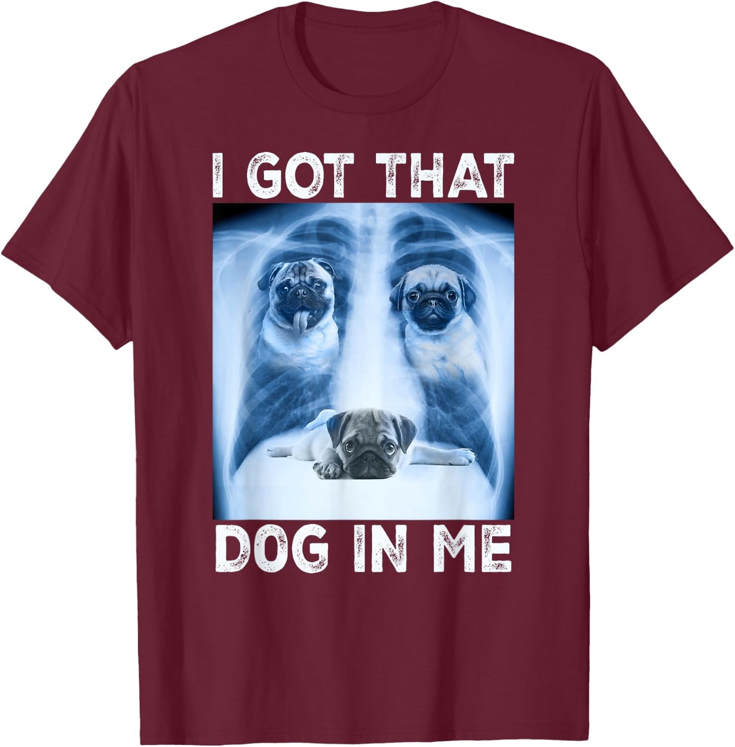 I Got that Dog in Me Dog Xray Meme Funny Dog Pet Pug T-Shirt - T-Shirt | Maroon