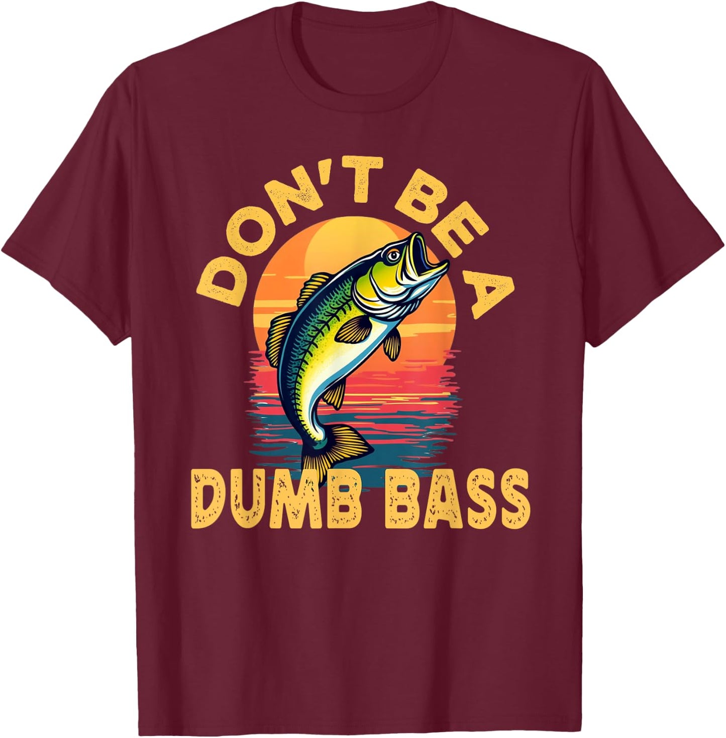 Don't Be a Dumb Bass Fish Funny Dad Fishing T-Shirt - T-Shirt | Maroon