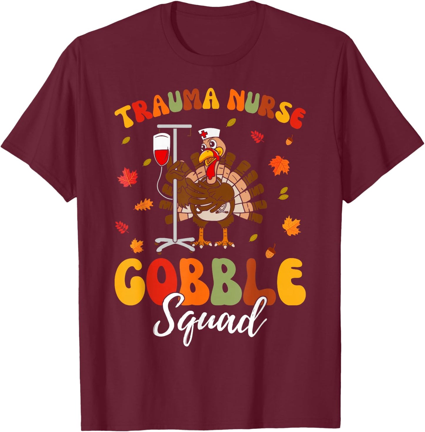 Trauma Nurse Turkey Gobble Squad Trauma Nurse Thanksgiving T-Shirt - T-Shirt | Maroon