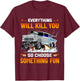 Everything Will Kill You So Choose Something Fun Drag Racing T-Shirt - T-Shirt | Maroon